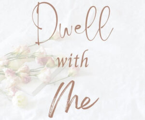 dwell with me